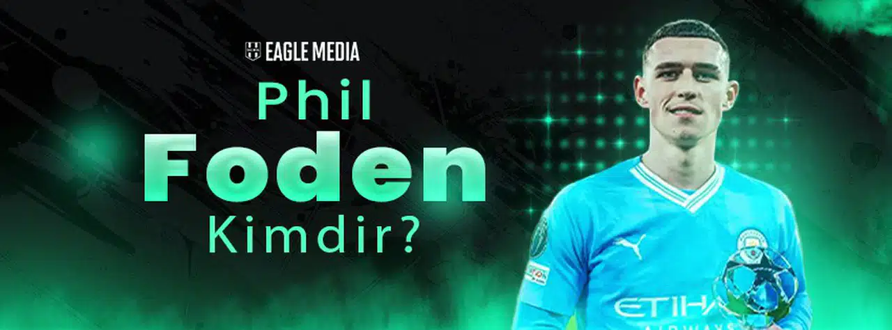Phil Foden Kimdir? Kaç Yaşında? Hangi Pozisyonda Oynuyor?