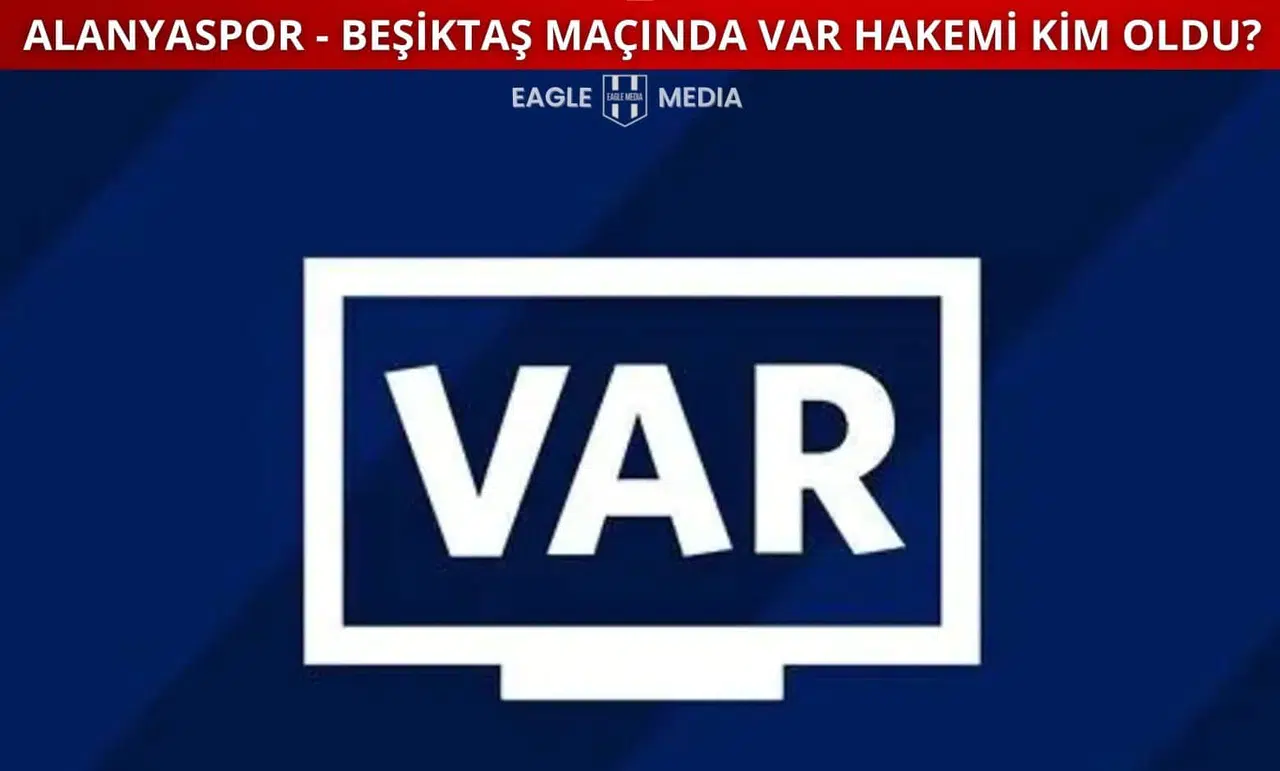 Alanyaspor - Beşiktaş Maçının VAR Hakemi Belli Oldu