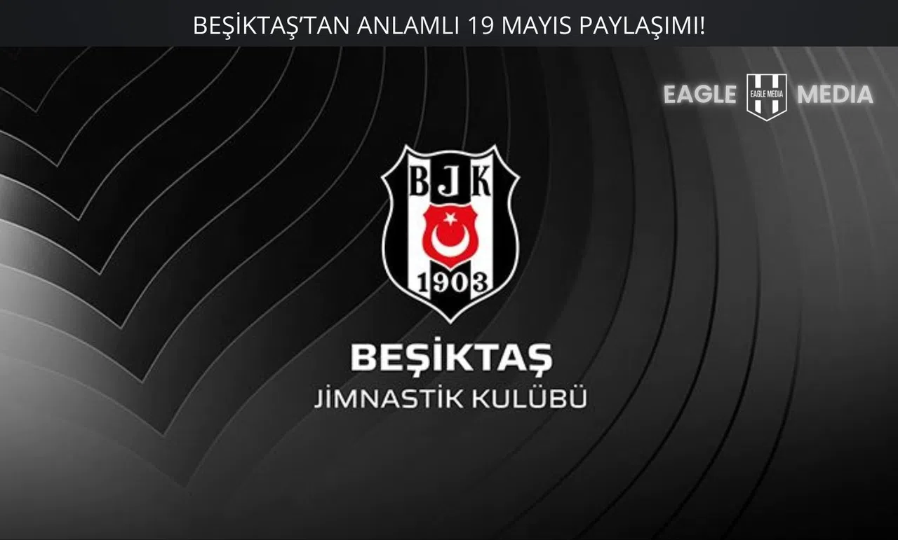 Beşiktaş’tan 19 Mayıs’a Anlamlı Mesaj: “Kurtuluş’un Meşalesiyle Geleceği Aydınlatacağız”