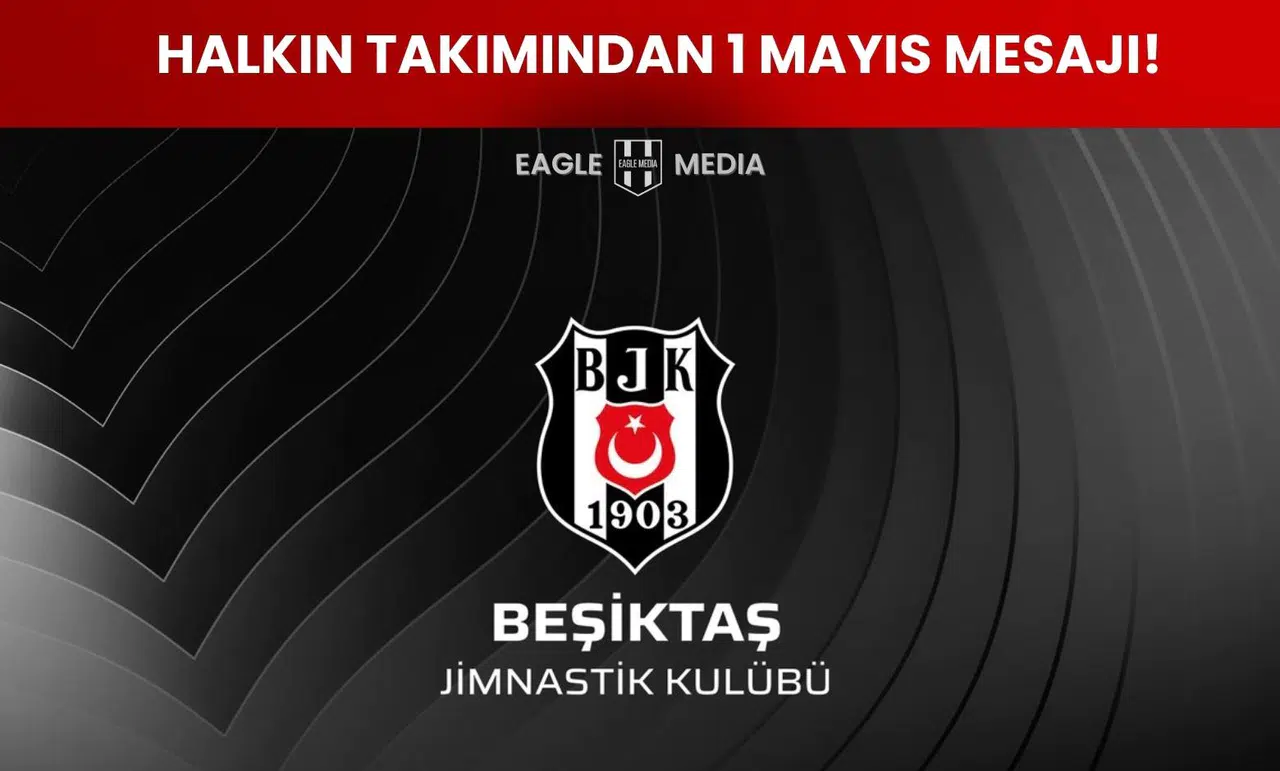 Beşiktaş’tan 1 Mayıs Mesajı: “Tüm Emekçilerin Bayramı Kutlu Olsun”