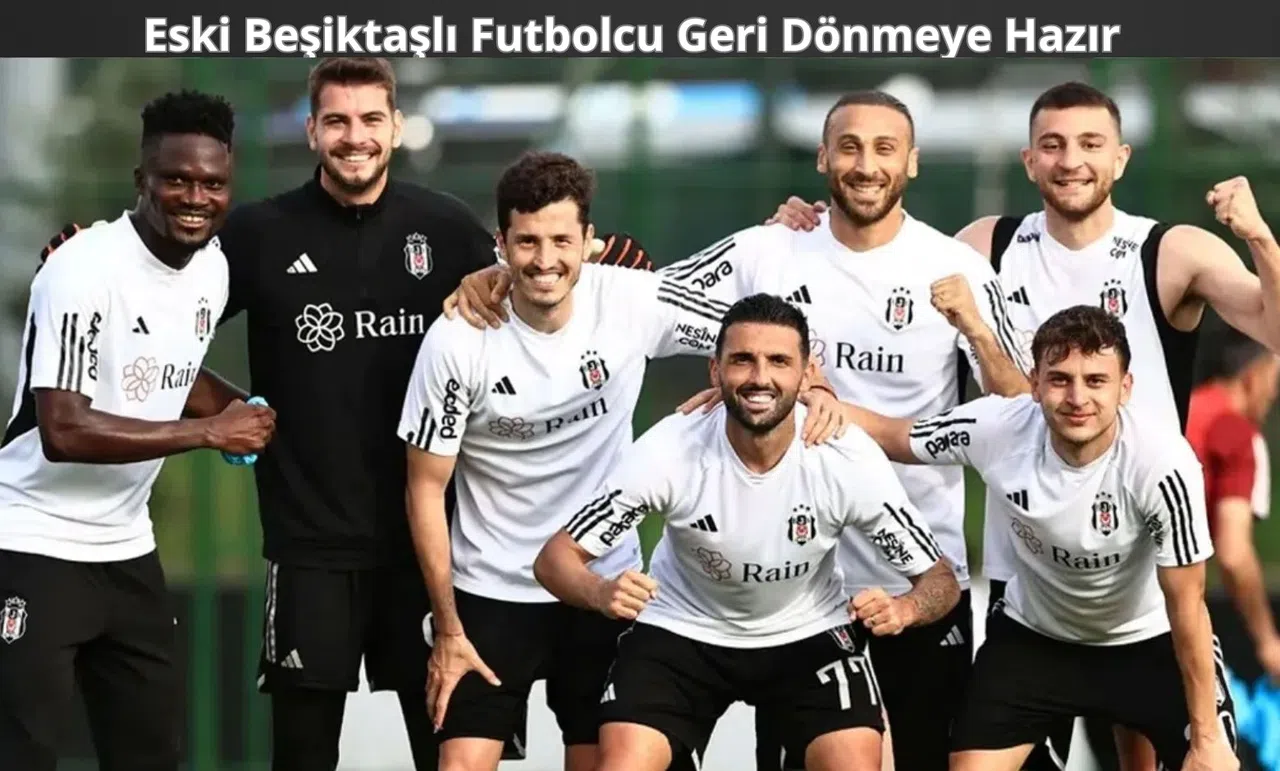 Eski Beşiktaşlı Futbolcu Geri Dönüyor