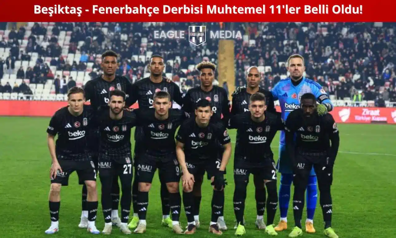 Beşiktaş - Fenerbahçe Derbisi Muhtemel 11'ler Belli Oldu! Derbi Heyecanı Başlıyor