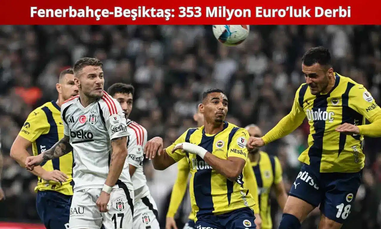 Fenerbahçe-Beşiktaş: 353 Milyon Euro’luk Kapışma
