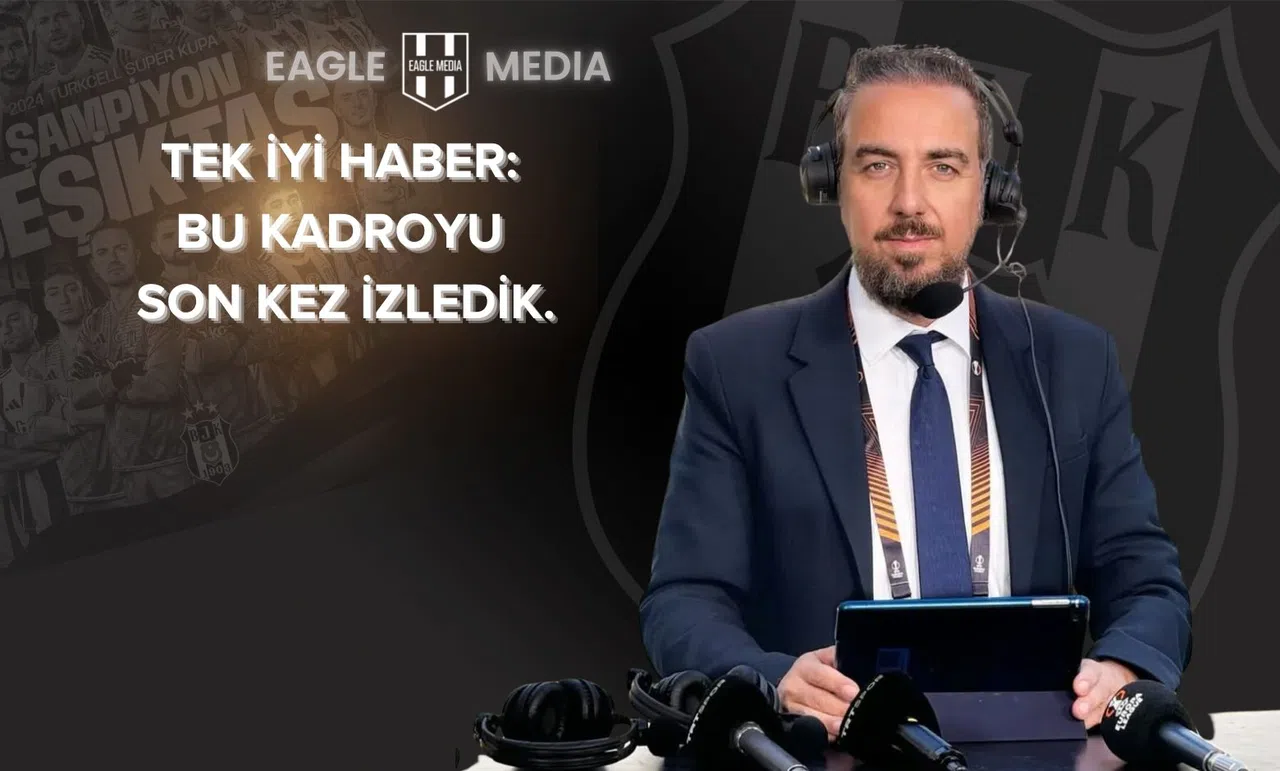 “Dolmabahçe’de Beşiktaş'ı bu kadroyla son kez izliyor olmak, tek olumlu nokta.”
