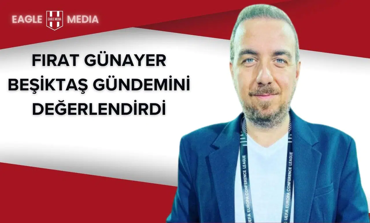 Beşiktaş'ta Seçim ve Transfer Gündemi: Fırat Günayer'den Çarpıcı Değerlendirmeler