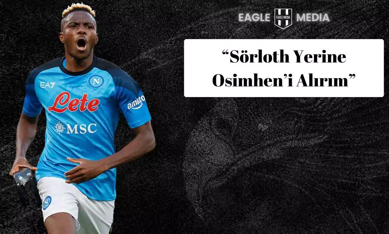 Serdal Adalı: Sörloth Yerine Osimhen’i Alırım