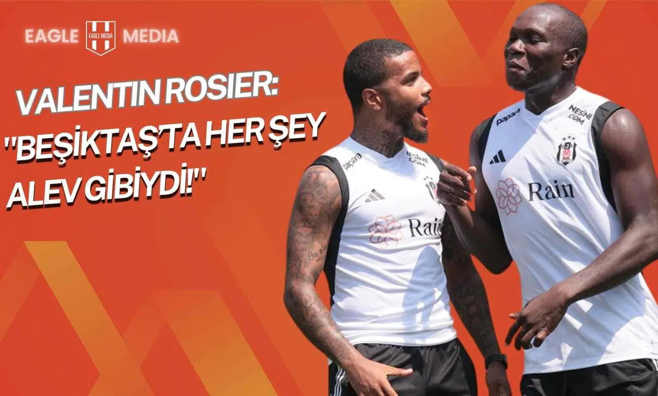 Rosier’den 2021’e Özlem Dolu Sözler: “Beşiktaş’ta Her Şey Alev Gibiydi!”