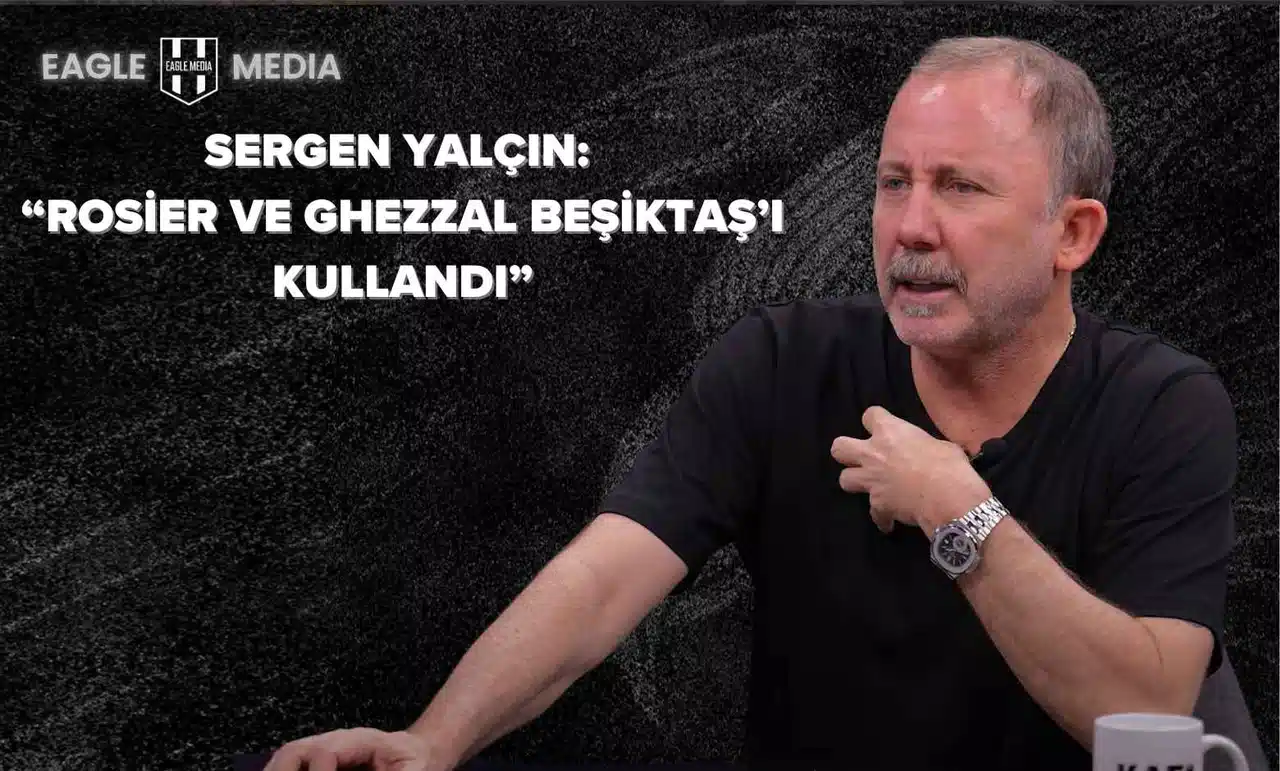 Sergen Yalçın’dan Çarpıcı Rosier ve Ghezzal Açıklamaları: “Beşiktaş’ı Kullandılar”