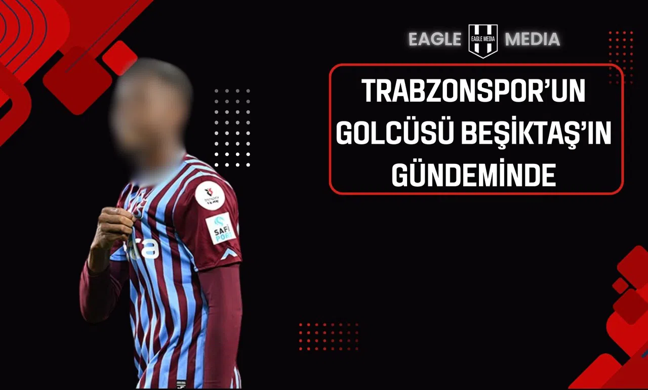 Trabzonspor’un Golcüsü Beşiktaş’ın Gündeminde