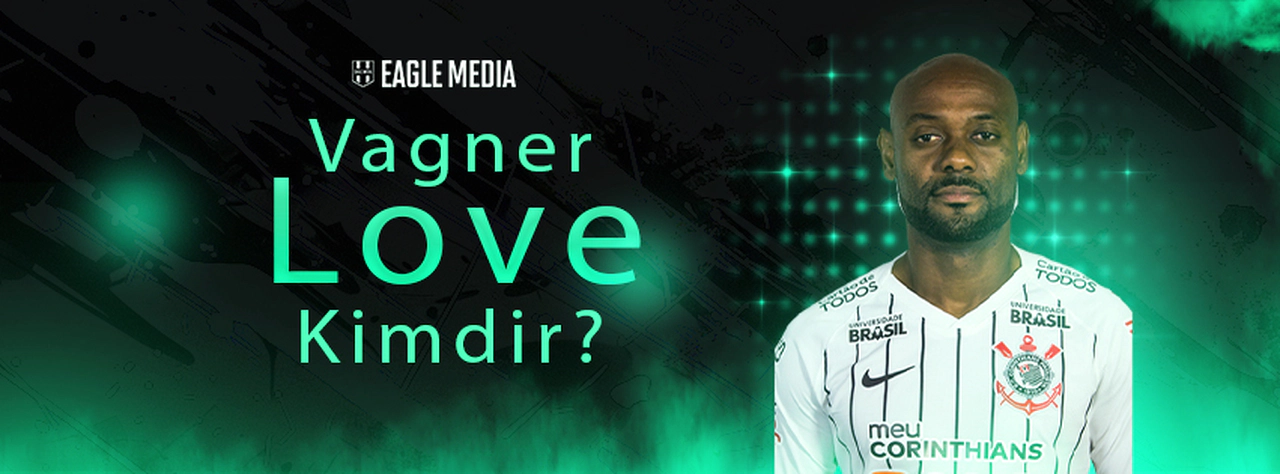 Vagner Love Kimdir? Kaç Yaşındadır? Hangi Pozisyonda Oynuyor?