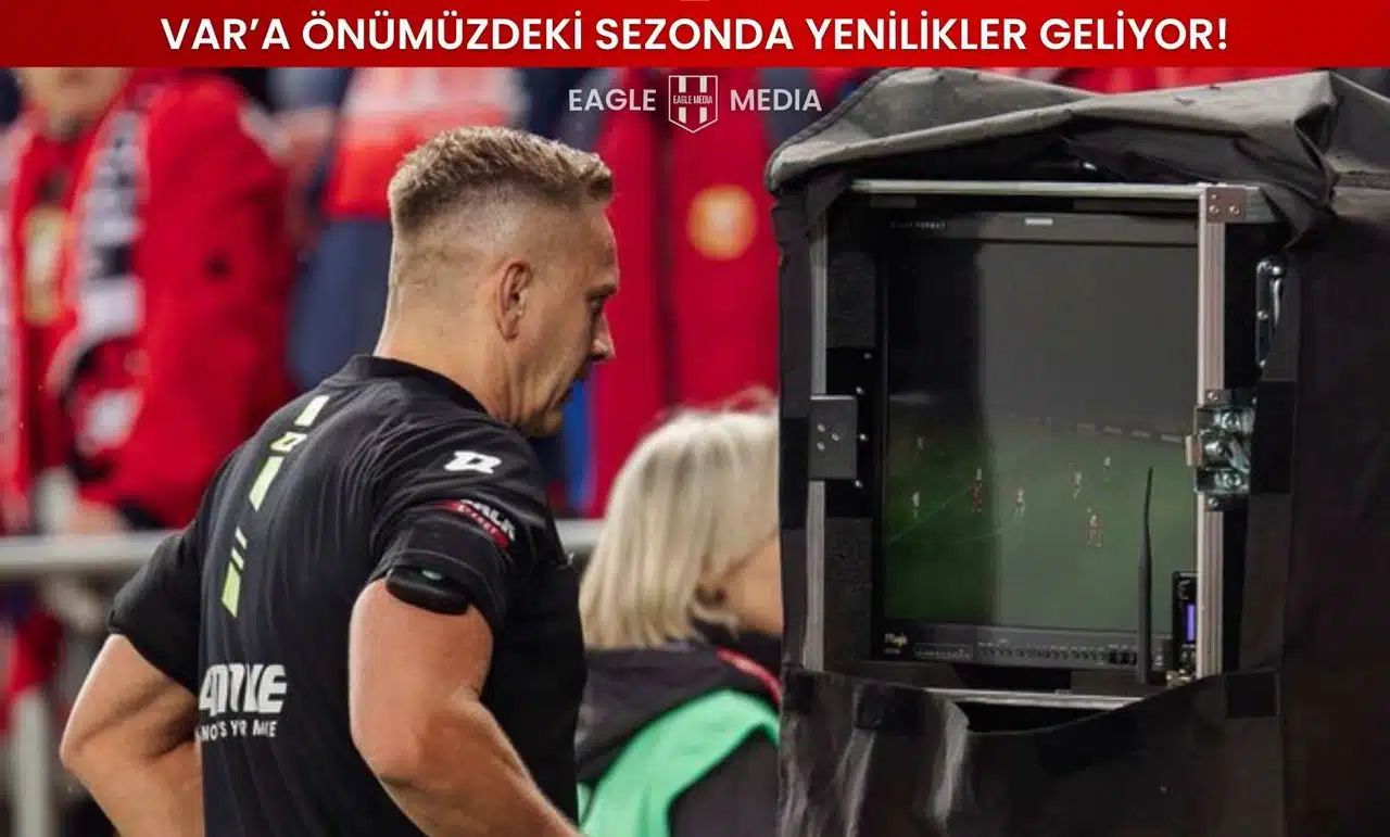 VAR’a Önümüzdeki Sezonda Yenilikler Geliyor!