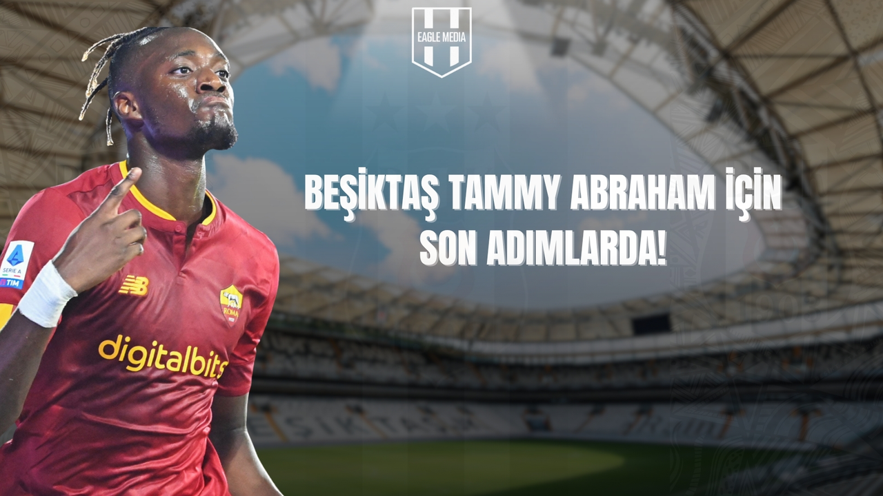 Beşiktaş, Tammy Abraham’ın Transferinde Son Aşamada!