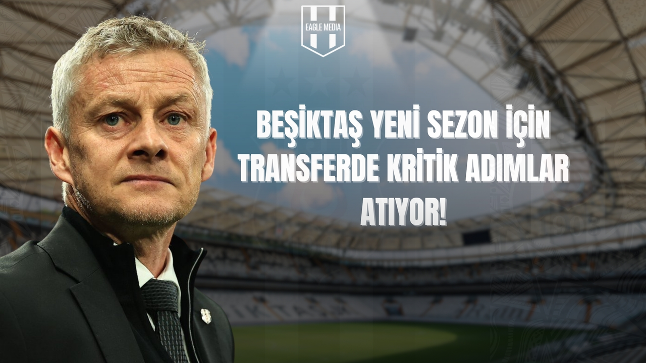 Beşiktaş'ta Transfer Hareketliliği: Solskjaer’in Kararına Göre Yeni İsimler Geliyor