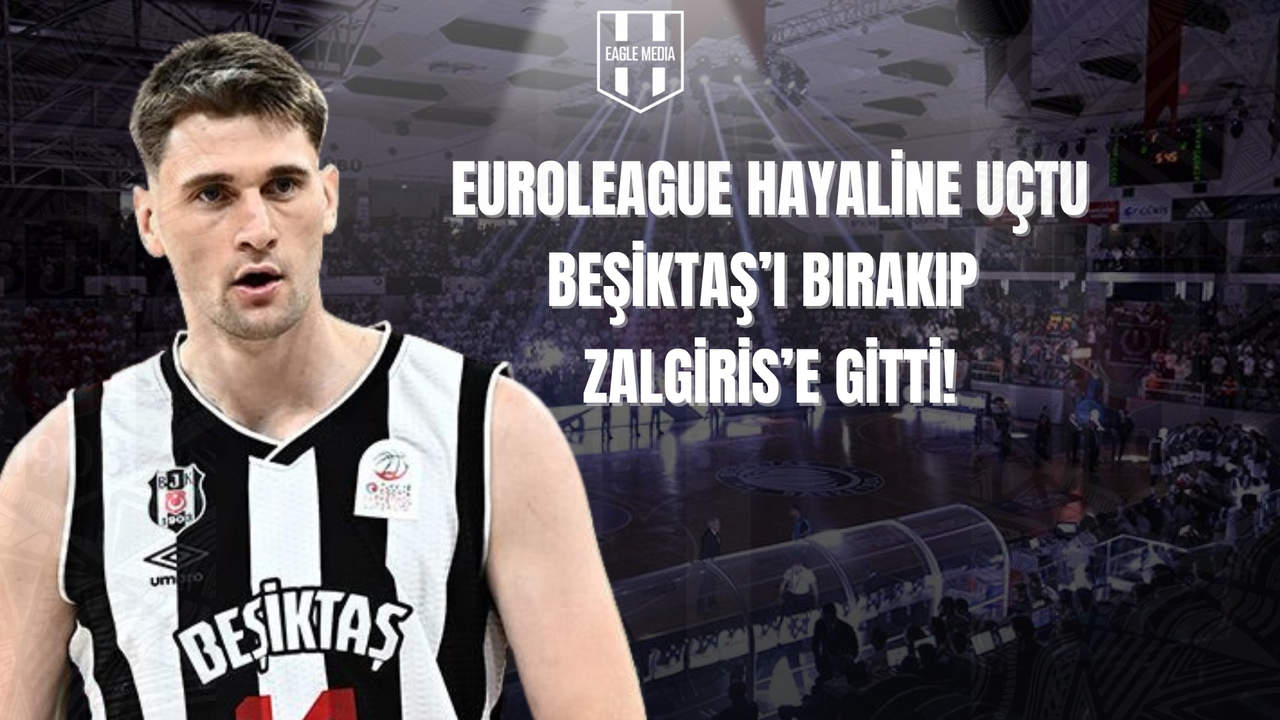 Sürpriz Transfer! Beşiktaş’ın Yıldızı EuroLeague Hayalini Tercih Etti
