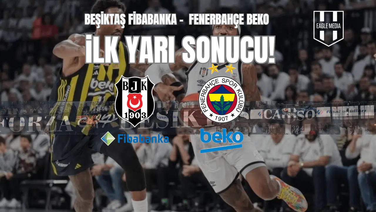 İlk Yarı Sonucu : Beşiktaş Fibabanka 51  -  31 Fenerbahçe Beko / 3. Maç