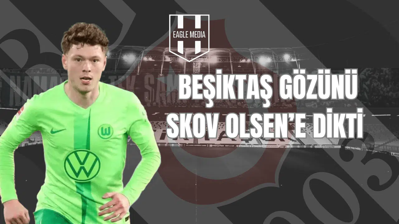 Beşiktaş Gözünü Skov Olsen'e Dikti