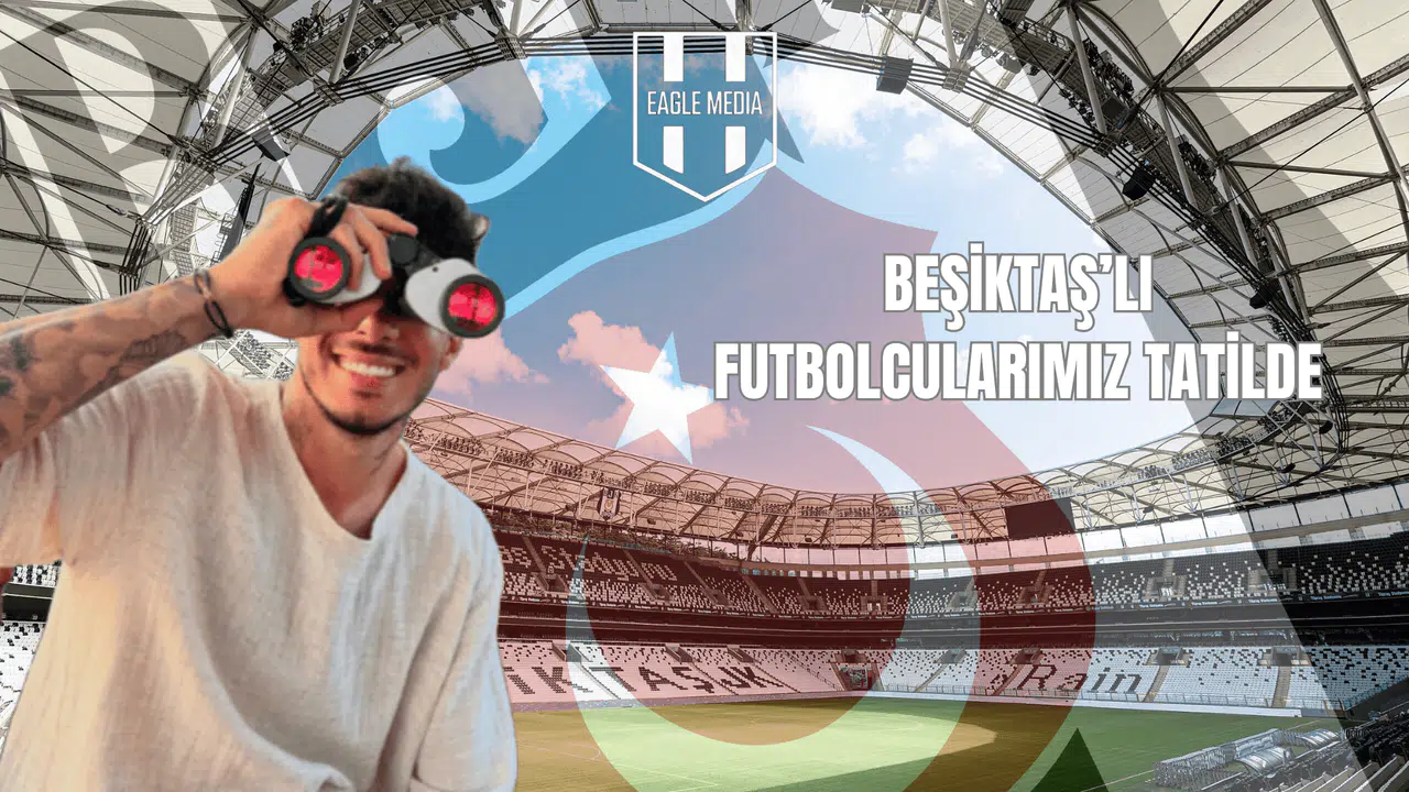 Beşiktaş'lı Futbolcularımız Tatilde