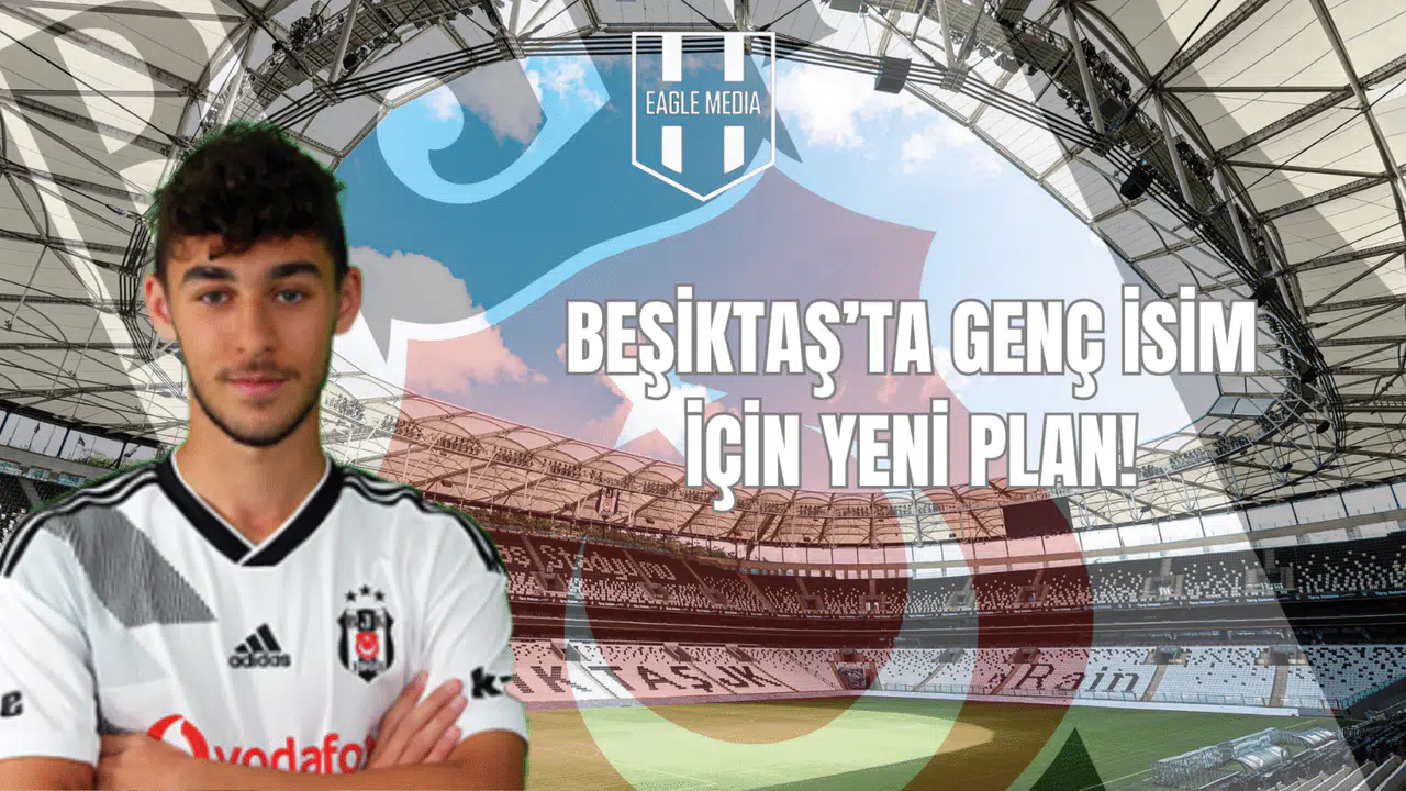 Beşiktaş’ta Genç İsim İçin Yeni Plan!