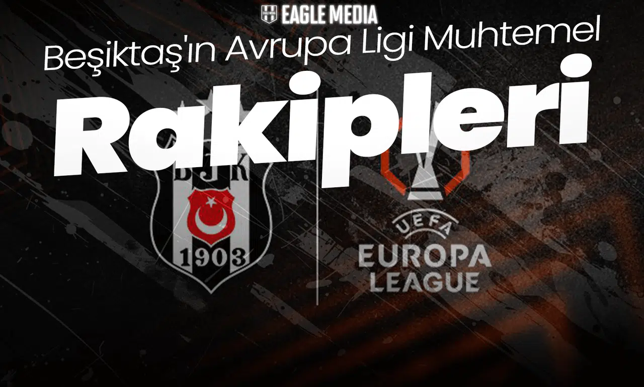 Beşiktaş'ın Avrupa Ligi Muhtemel Rakipleri Belli Oldu!