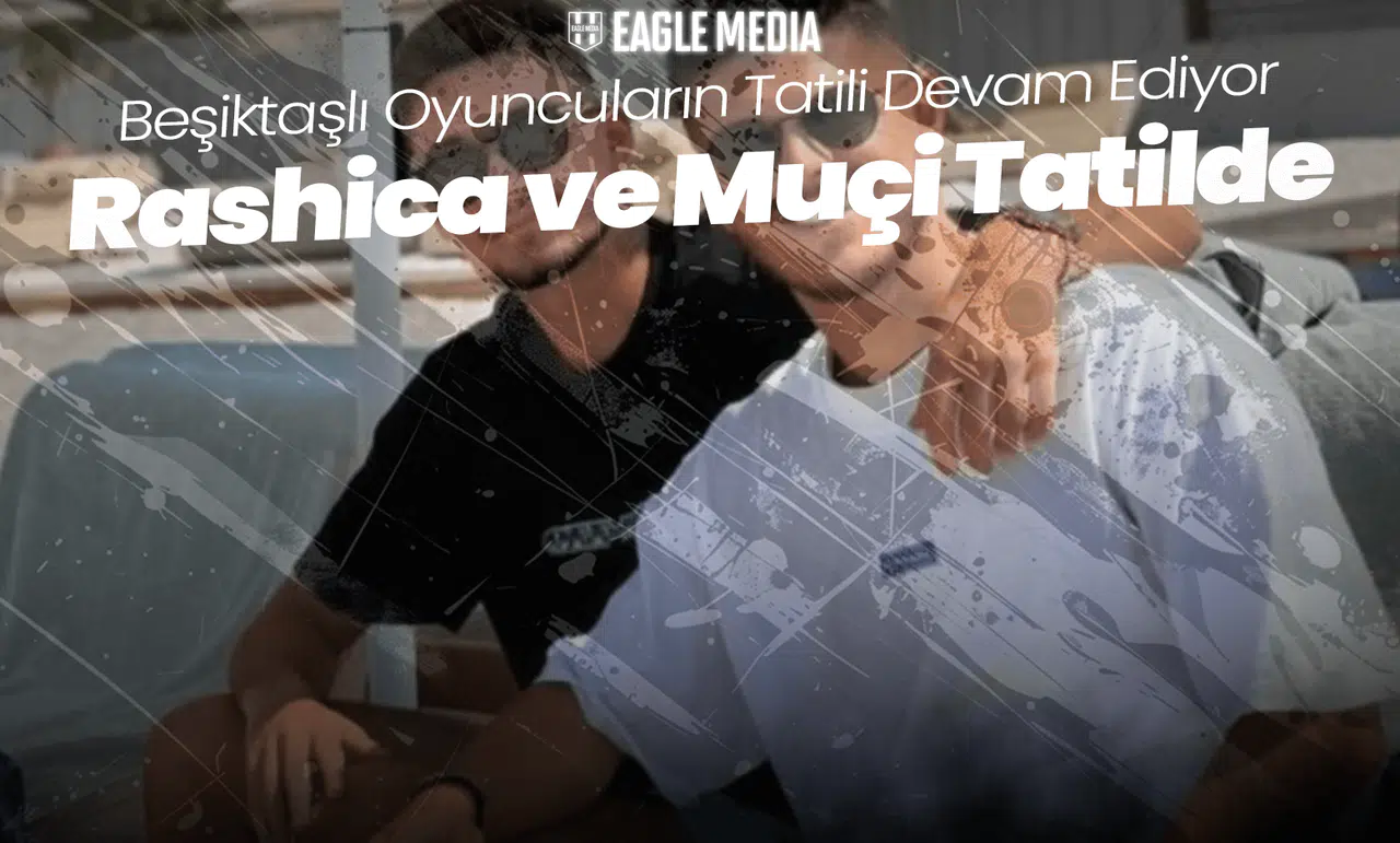 Beşiktaşlı Oyuncuların Tatili Devam Ediyor