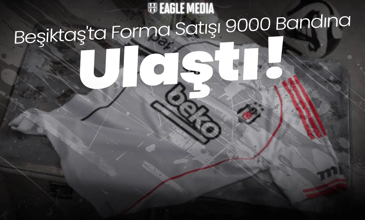 Beşiktaş'ta Forma Satışı 9000 Bandına Ulaştı!
