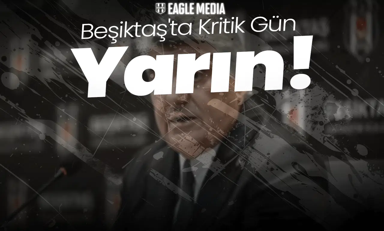 Beşiktaş'ta Kritik Gün Yarın!