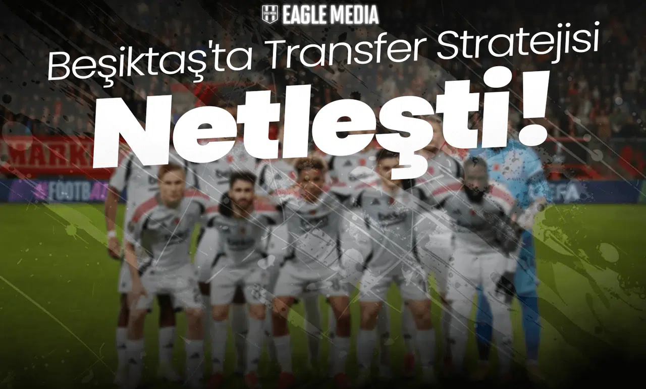 Beşiktaş'ta Transfer Stratejisi Netleşti: Kalite Odaklı Hamle!