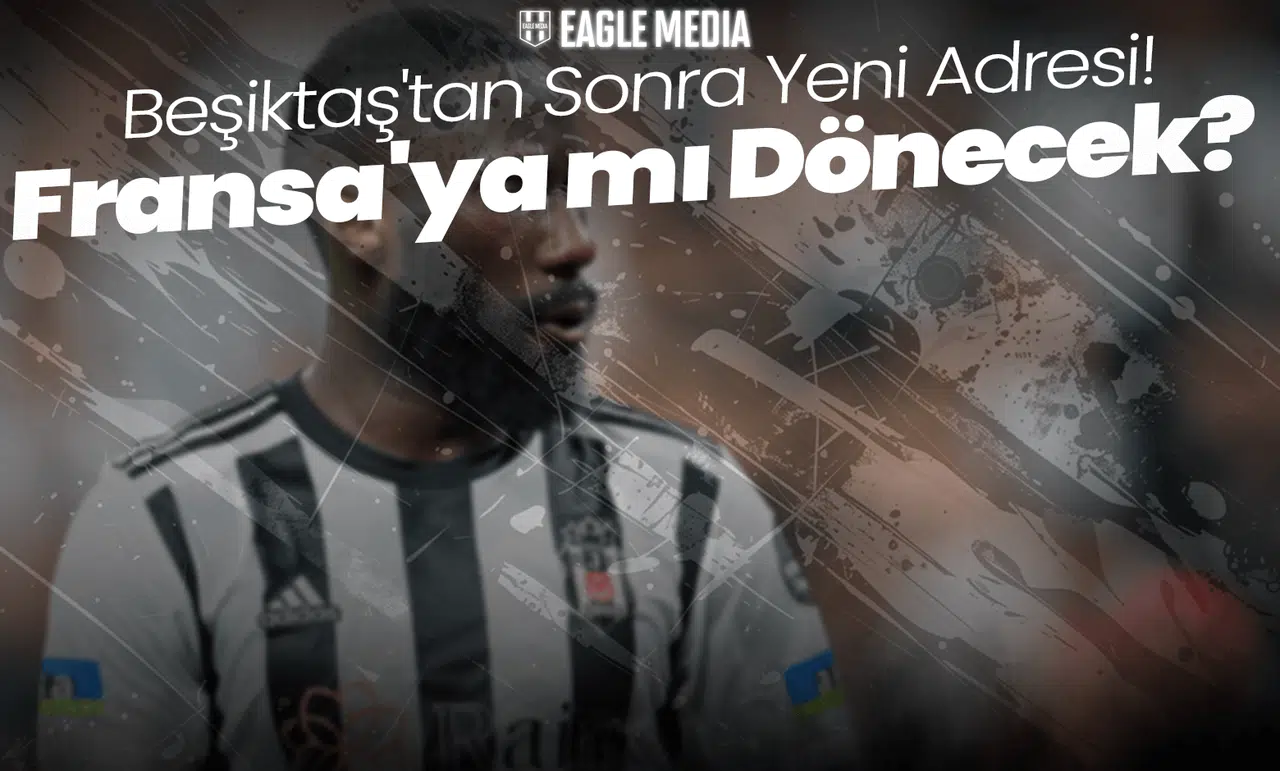 Beşiktaş'tan Sonra Yeni Adresi! Fransa'ya mı Dönecek?