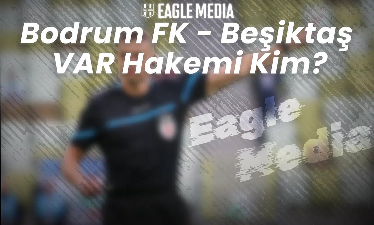 Bodrum FK - Beşiktaş Maçının VAR Hakemi Belli Oldu!