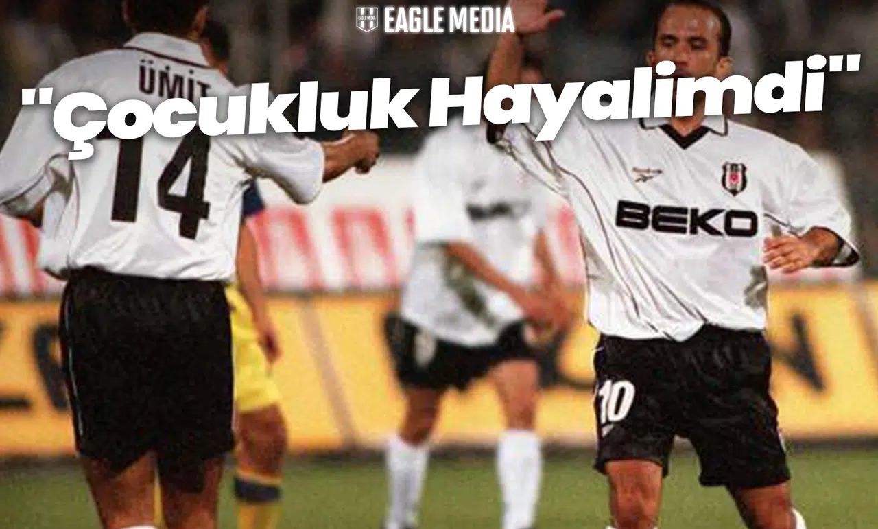 Ümit Bozkurt'tan Duygusal Beşiktaş İtirafı! "Çocukluk Hayalimdi"