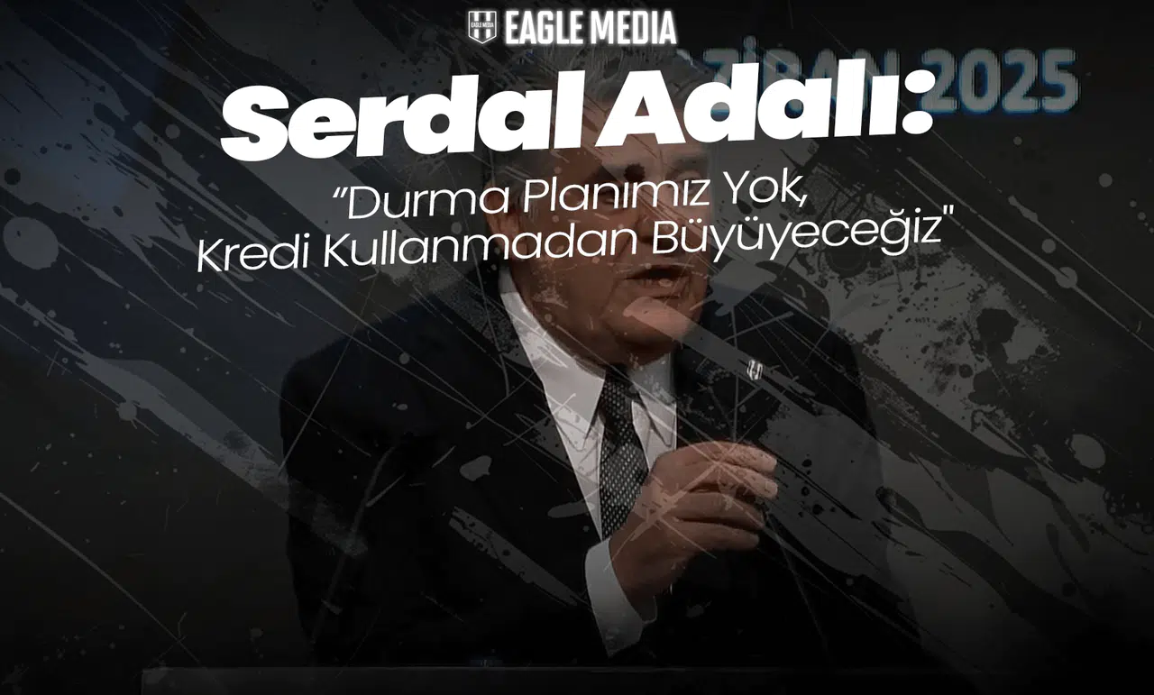 Serdal Adalı: "Durma Planımız Yok, Kredi Kullanmadan Büyüyeceğiz"