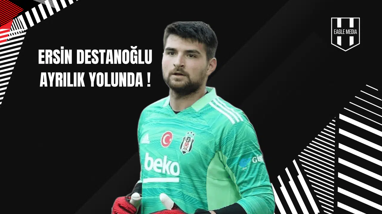 Ersin Destanoğlu Ayrılık Yolunda!