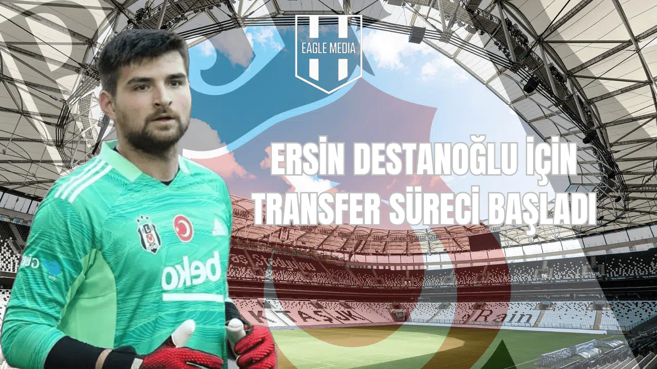 Ersin Destanoğlu İçin Transfer Süreci Başladı