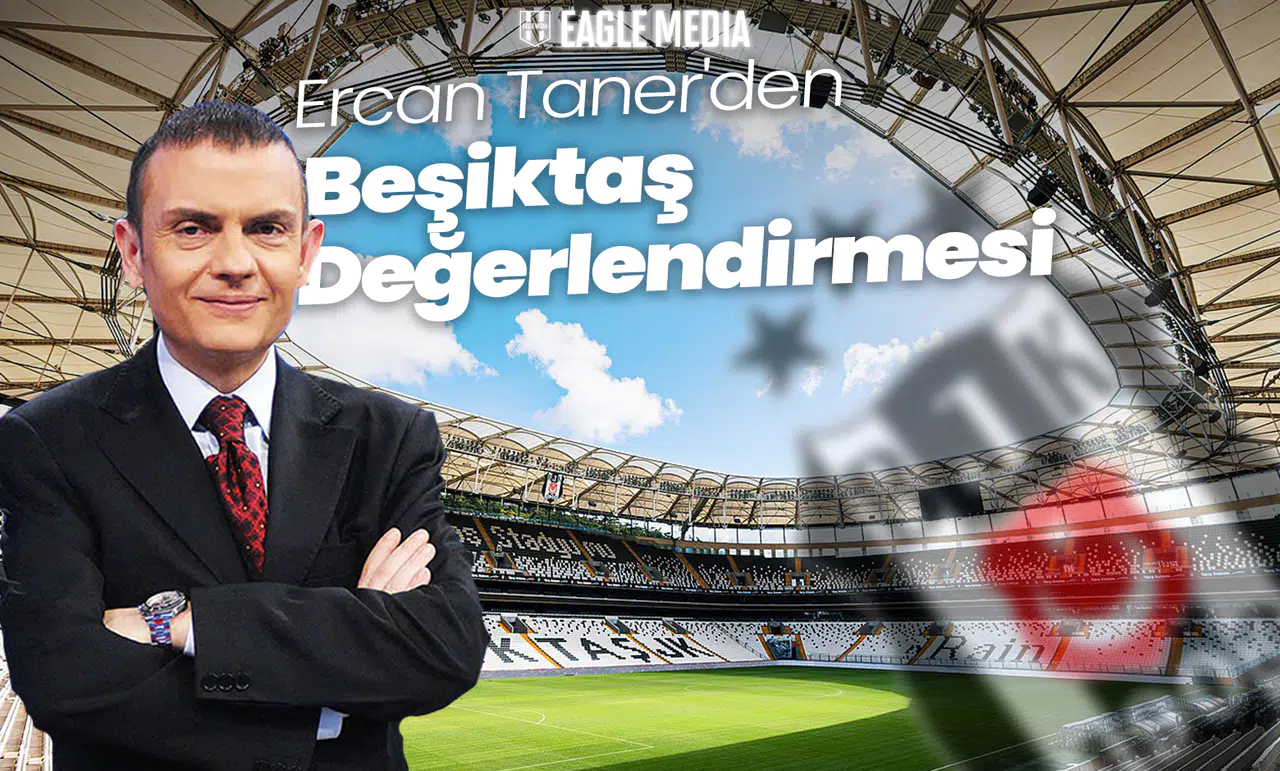 Ercan Taner'den Beşiktaş Değerlendirmesi