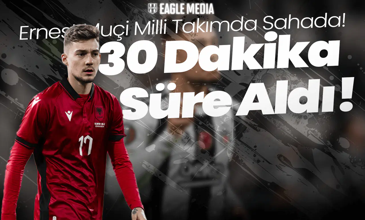 Ernest Muçi Milli Takımda Sahada! Arnavutluk'ta 30 Dakika