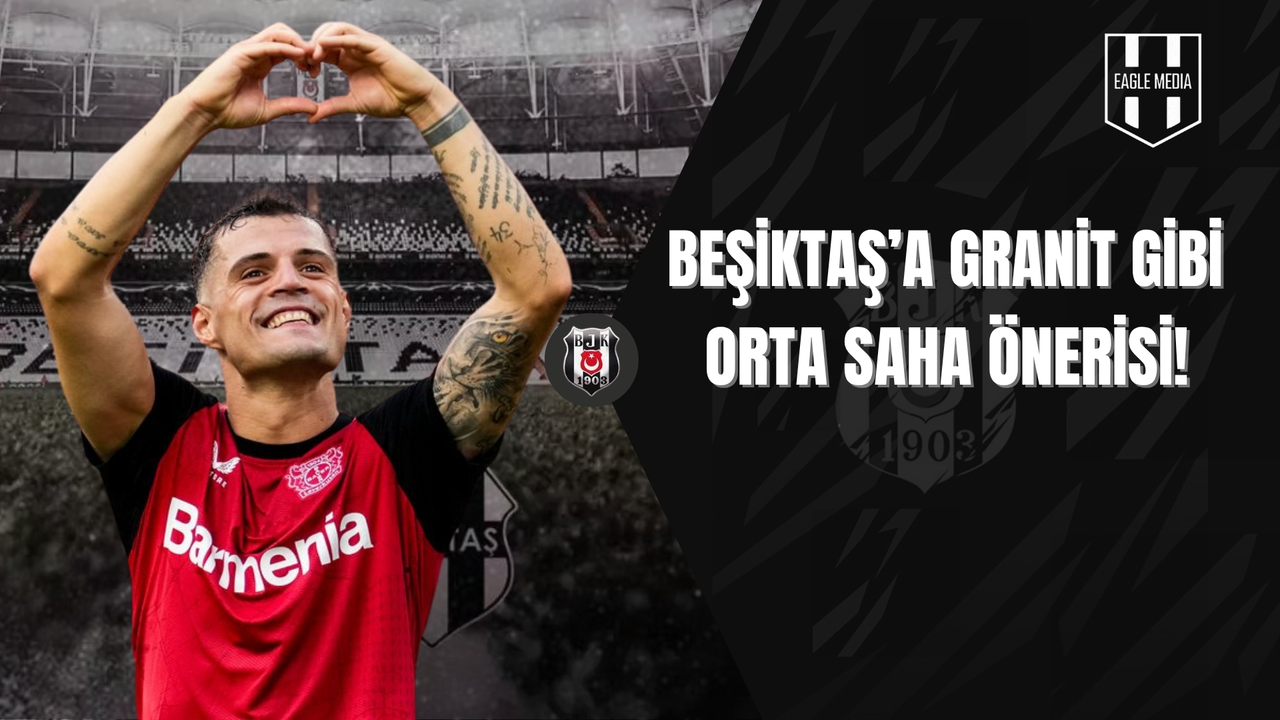 Granit Xhaka Sürprizi! Kara Kartal’a Avrupa’dan Yıldız Önerisi