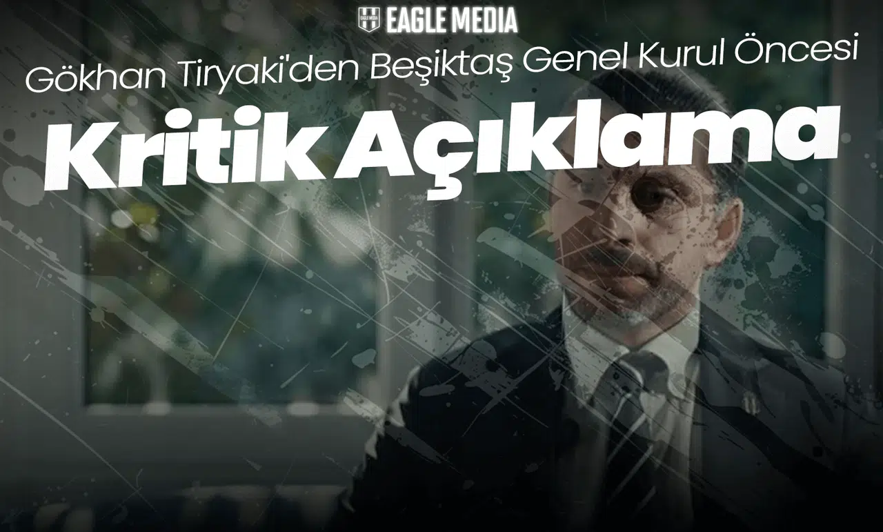 Gökhan Tiryaki'den Beşiktaş Genel Kurul Öncesi Kritik Açıklama!