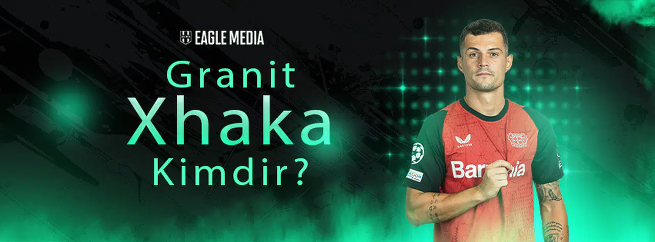 Granit Xhaka Kimdir? Kaç Yaşında? Hangi Pozisyonda Oynuyor?