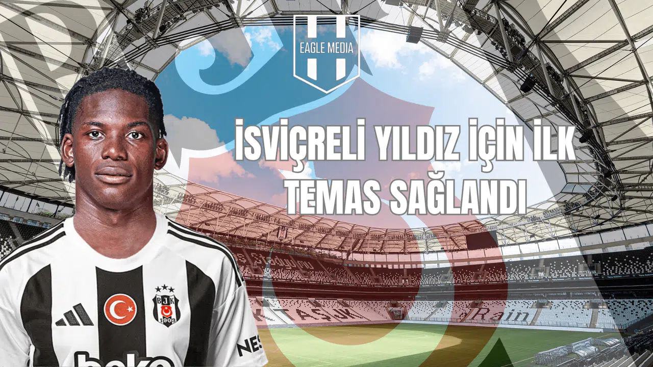 İsviçreli Yıldız İçin İlk Temas Sağlandı