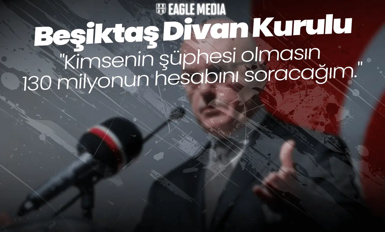 Beşiktaş Divan Kurulu | "Kimsenin şüphesi olmasın 130 milyonun hesabını soracağım."