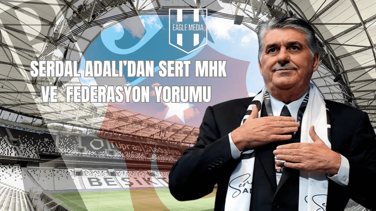 Serdal Adalı’dan Sert MHK ve Federasyon Yorumu