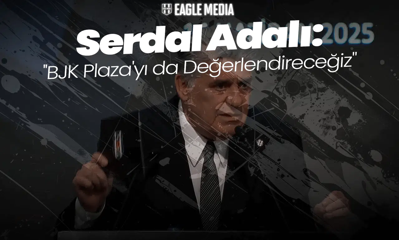 Serdal Adalı: ''BJK Plaza'yı da Değerlendireceğiz"