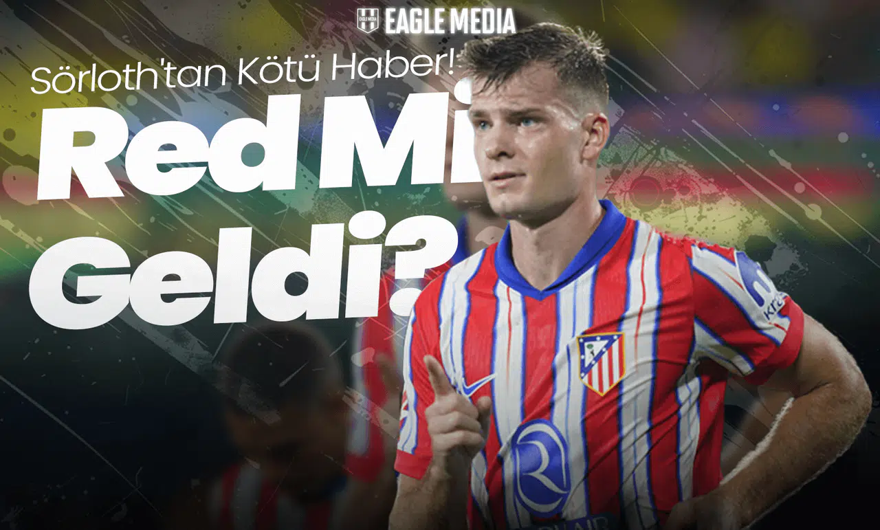 Beşiktaş'a Sörloth'tan Kötü Haber! Atletico'dan Red mi Geldi?
