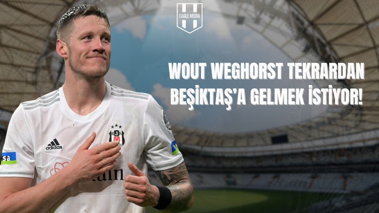 Wout Weghorst’tan Beşiktaş’a Sürpriz Çağrı! Transfer İsteği Duyuldu