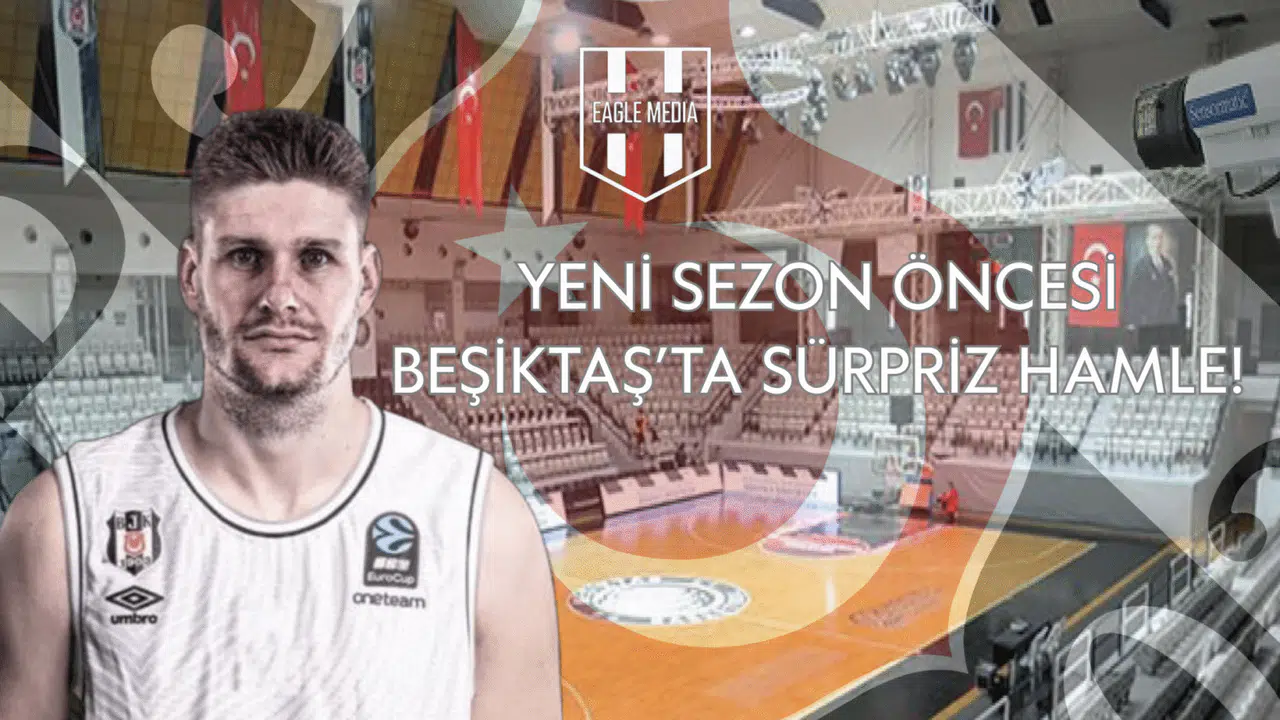 Yeni Sezon Öncesi Beşiktaş'ta Sürpriz Hamle!