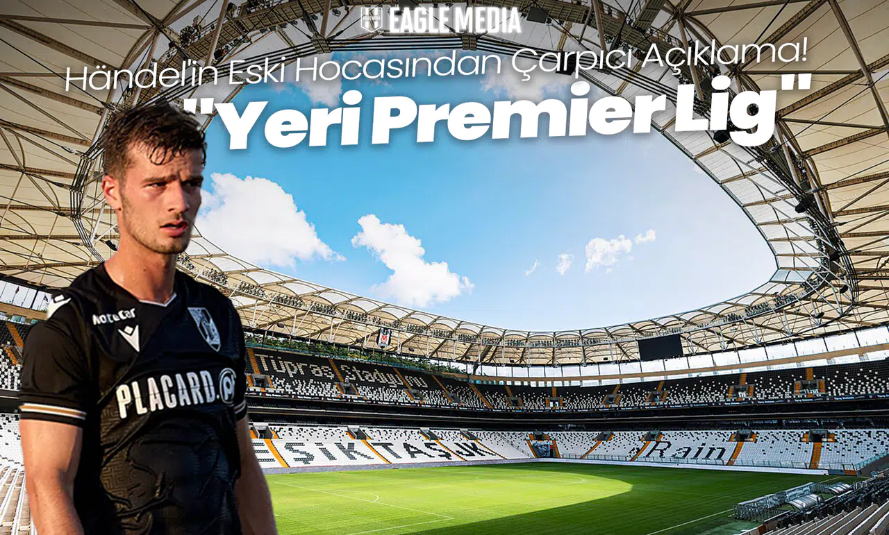 Händel'in Eski Hocasından Çarpıcı Açıklama! "Yeri Premier Lig"