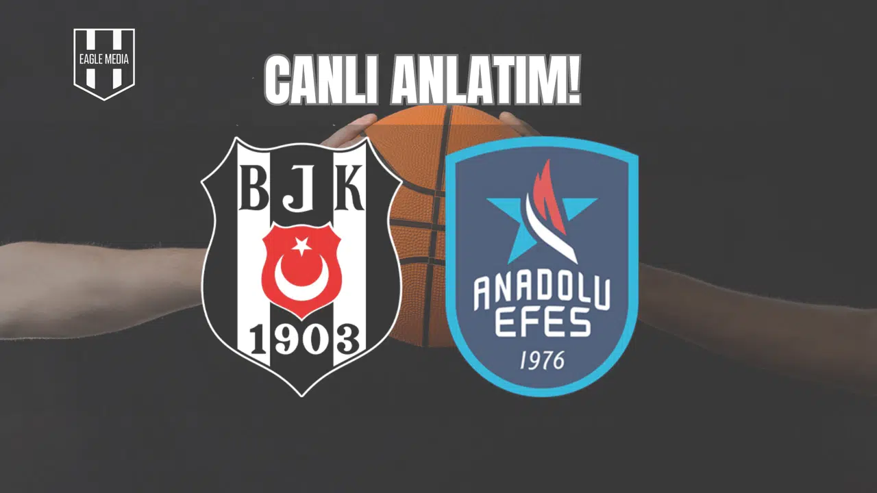 CANLI ANLATIM: Beşiktaş Fibabanka - Anadolu Efes / MAÇ SONUCU: 97-70