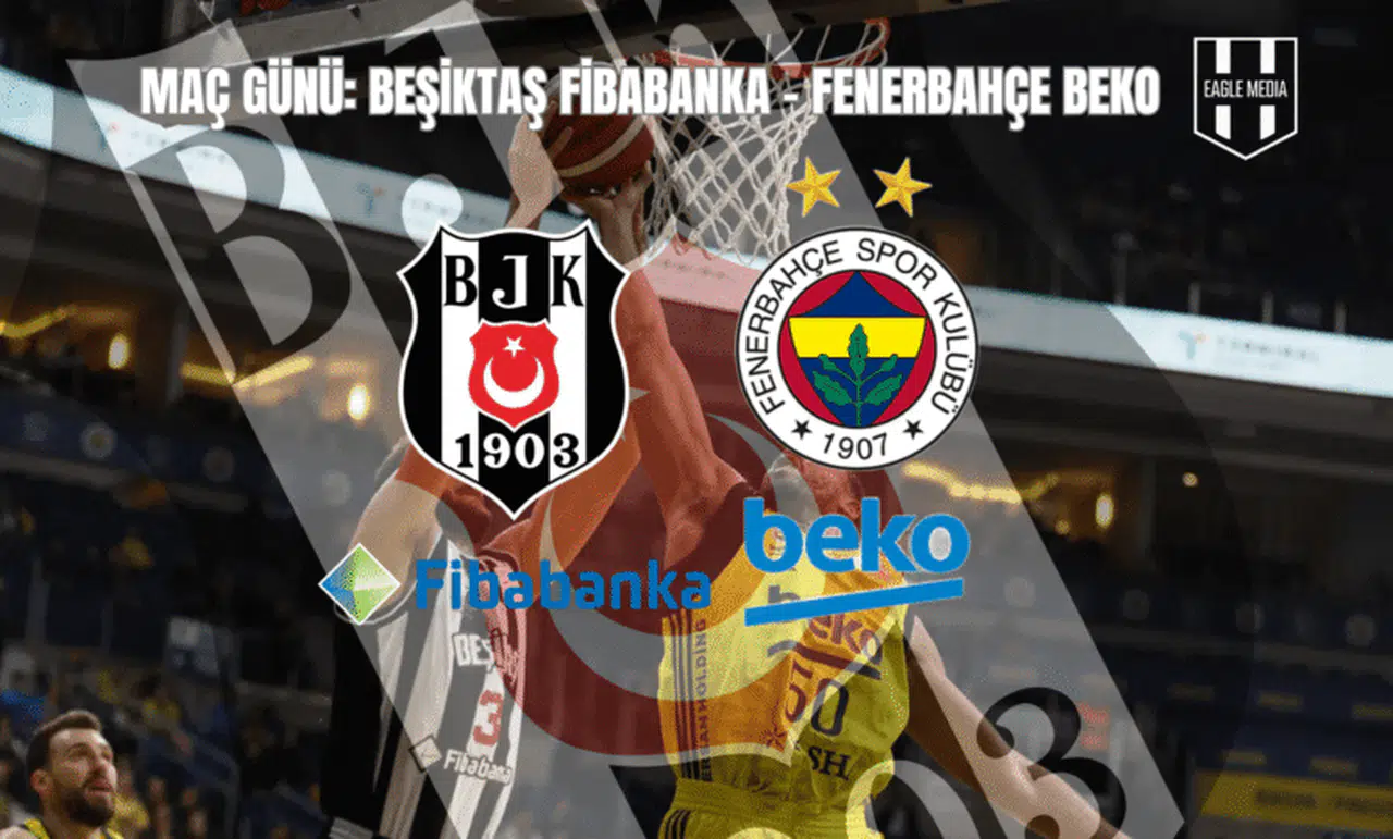 Maç Günü: Beşiktaş Fibabanka - Fenerbahçe Beko