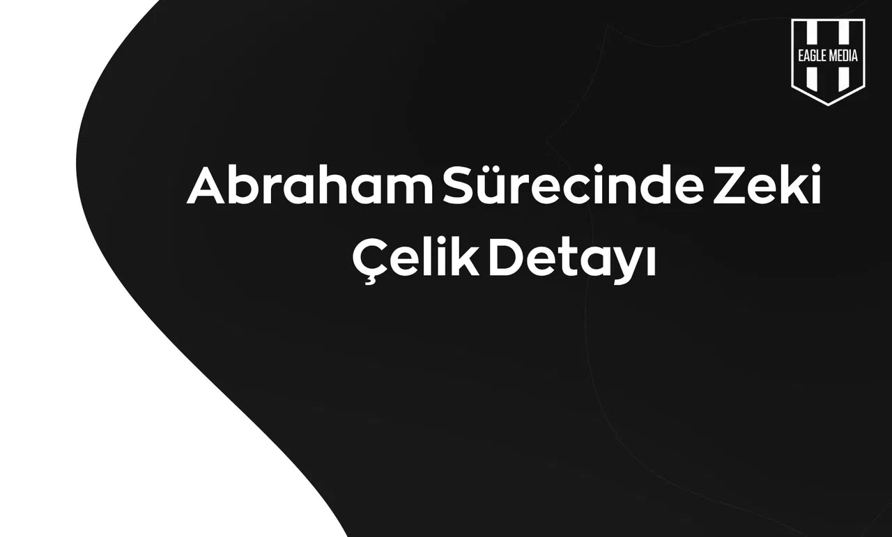 Abraham Sürecinde Zeki Çelik Detayı!