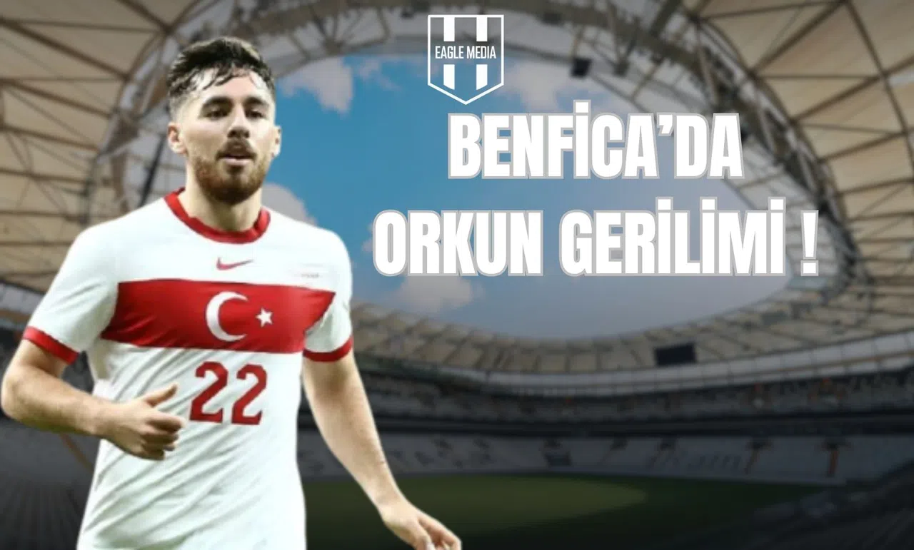Benfica'da Orkun Gerilimi!